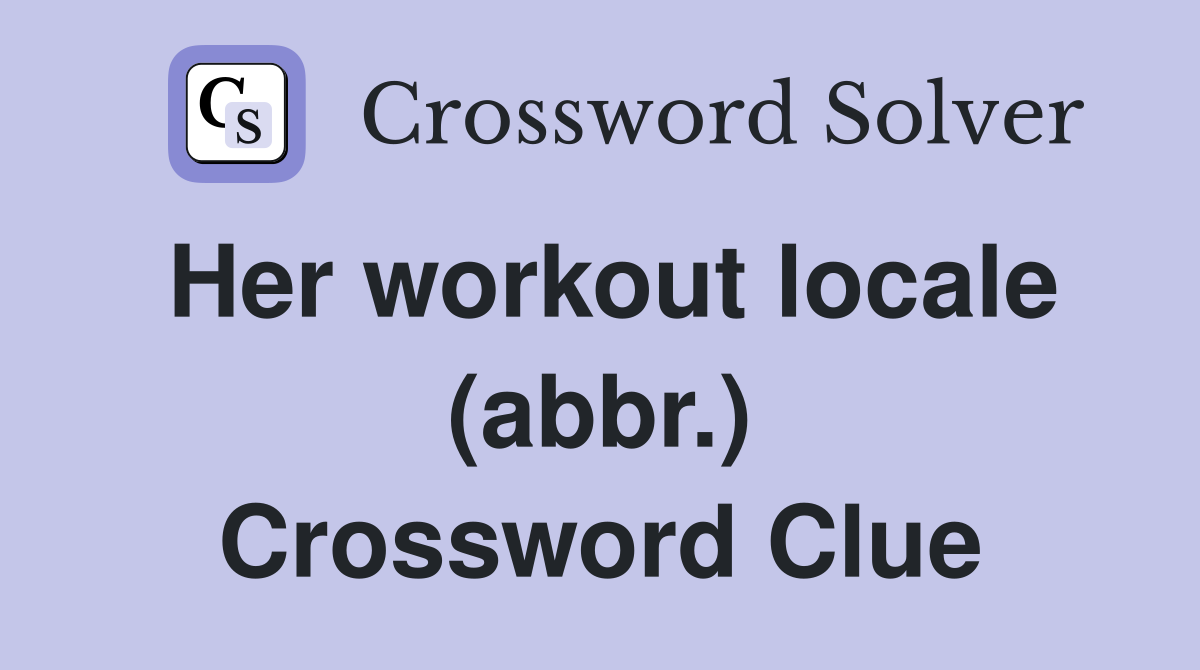Her workout locale (abbr.) Crossword Clue Answers Crossword Solver